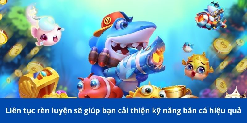 Cách bắn cá giành chiến thắng tại 188BET: Chiến lược cực hay 4 Liên tục rèn luyện sẽ giúp bạn cải thiện kỹ năng bắn cá hiệu quả