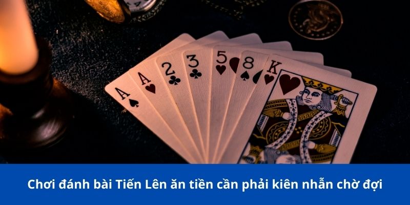 Đánh bài tiến lên ăn tiền - Kinh nghiệm và mẹo từ 188BET 3 Chơi đánh bài tiến lên ăn tiền cần phải kiên nhẫn chờ đợi